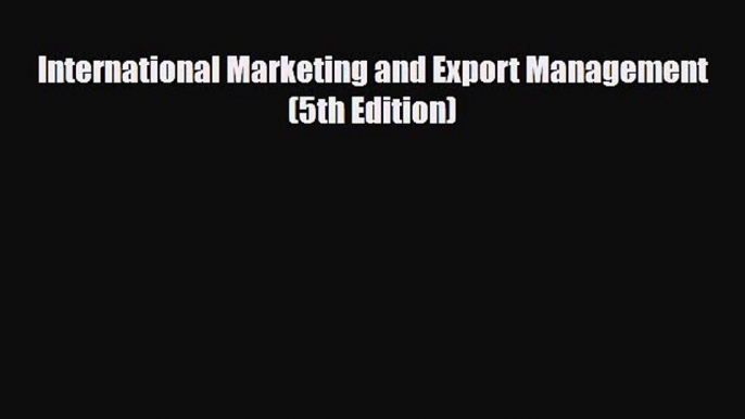 [PDF Download] International Marketing and Export Management (5th Edition) [Read] Online