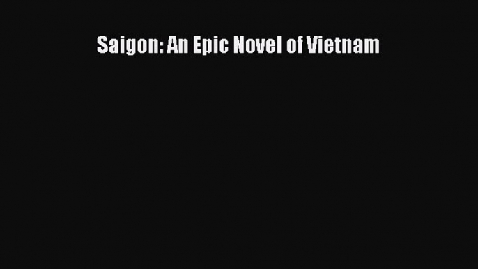 Saigon: An Epic Novel of Vietnam  Free Books