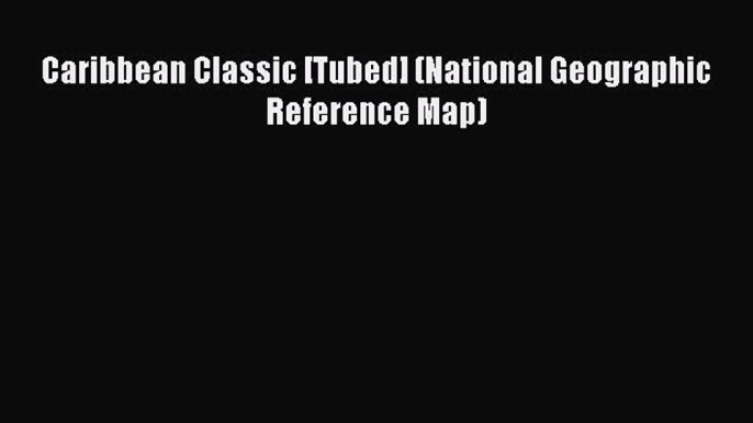 Caribbean Classic [Tubed] (National Geographic Reference Map)  Free Books