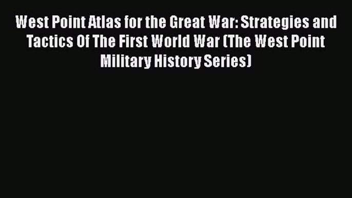 West Point Atlas for the Great War: Strategies and Tactics Of The First World War (The West