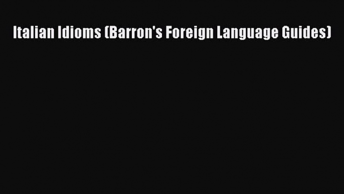 Italian Idioms (Barron's Foreign Language Guides)  Free Books