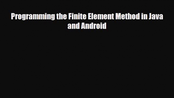 [PDF Download] Programming the Finite Element Method in Java and Android [Read] Online