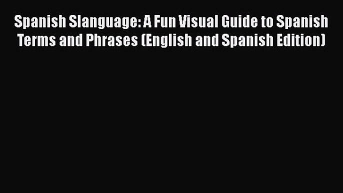 Spanish Slanguage: A Fun Visual Guide to Spanish Terms and Phrases (English and Spanish Edition)