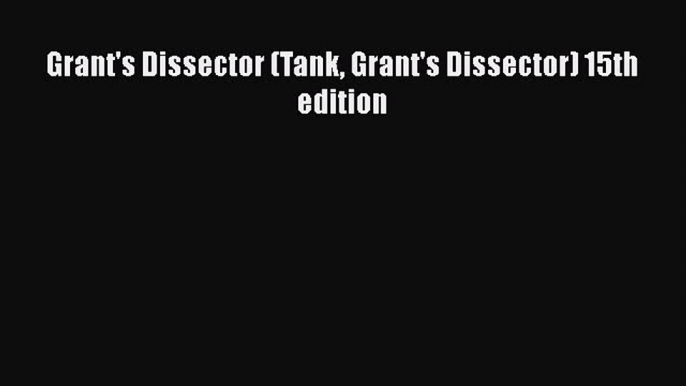 Grant's Dissector (Tank Grant's Dissector) 15th edition  Free Books