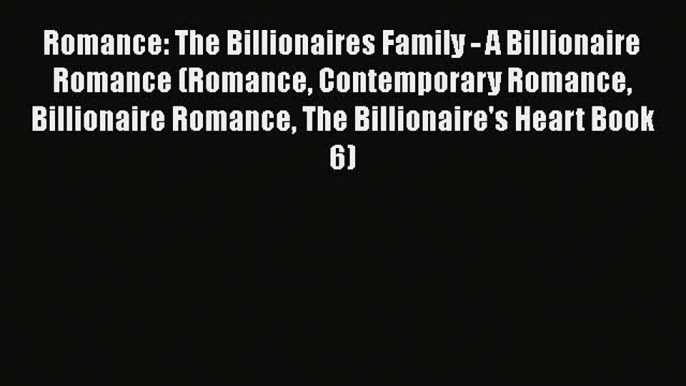 Romance: The Billionaires Family - A Billionaire Romance (Romance Contemporary Romance Billionaire