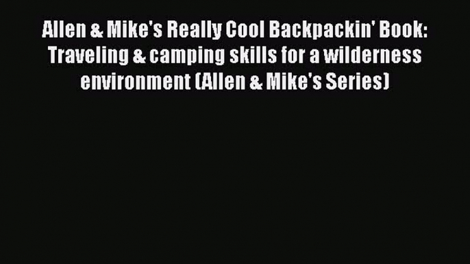 Allen & Mike's Really Cool Backpackin' Book: Traveling & camping skills for a wilderness environment