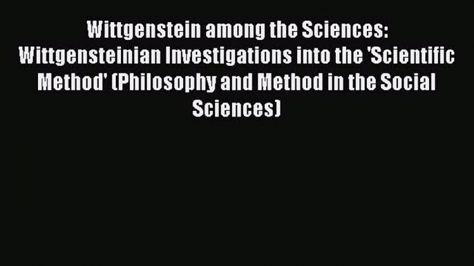 Wittgenstein among the Sciences: Wittgensteinian Investigations into the 'Scientific Method'