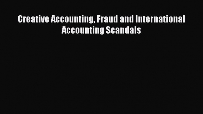 (PDF Download) Creative Accounting Fraud and International Accounting Scandals PDF