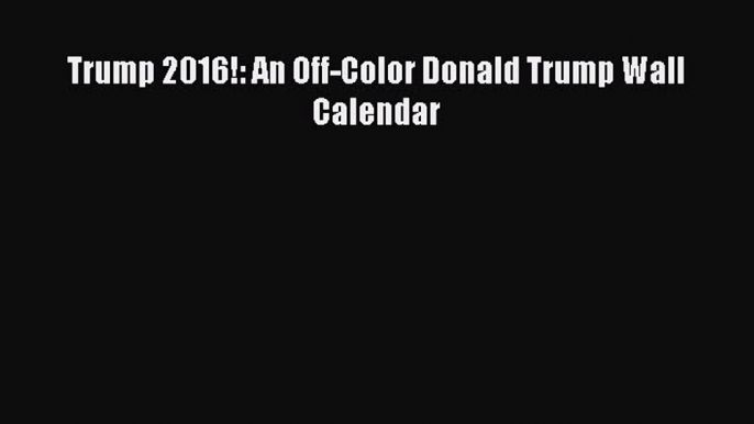 [PDF Télécharger] Trump 2016!: An Off-Color Donald Trump Wall Calendar [PDF] en ligne[PDF Télécharger]