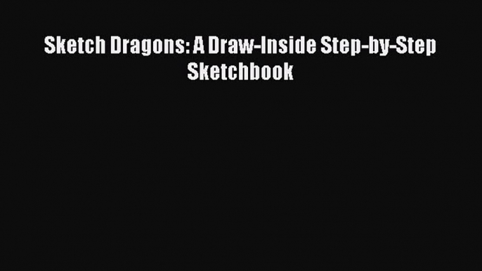 [PDF Télécharger] Sketch Dragons: A Draw-Inside Step-by-Step Sketchbook [Télécharger] Complet