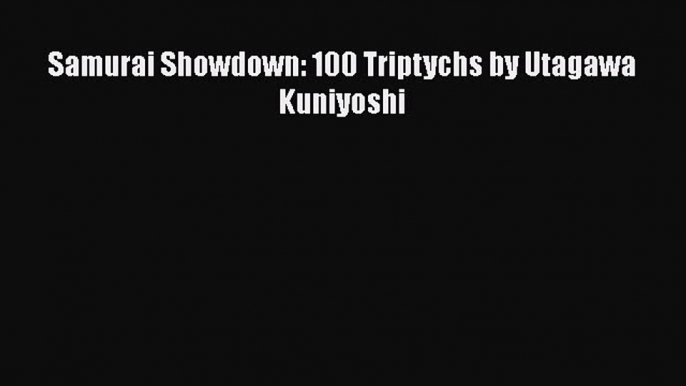 [PDF Télécharger] Samurai Showdown: 100 Triptychs by Utagawa Kuniyoshi [Télécharger] en ligne[PDF