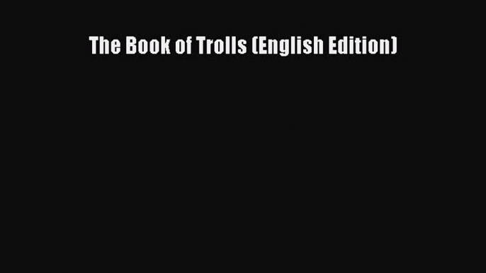 [PDF Télécharger] The Book of Trolls (English Edition) [Télécharger] Complet Ebook[PDF Télécharger]