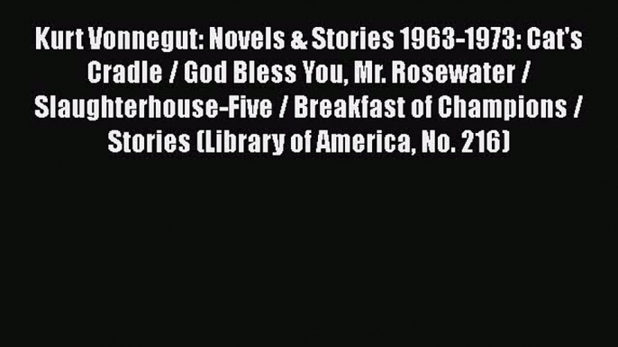 Kurt Vonnegut: Novels & Stories 1963-1973: Cat's Cradle / God Bless You Mr. Rosewater / Slaughterhouse-Five