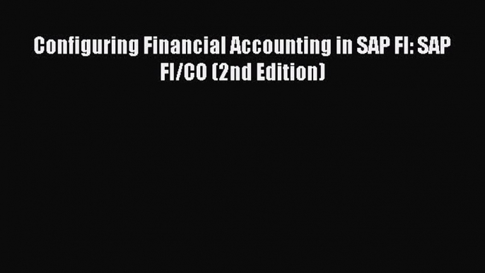 (PDF Download) Configuring Financial Accounting in SAP FI: SAP FI/CO (2nd Edition) Read Online