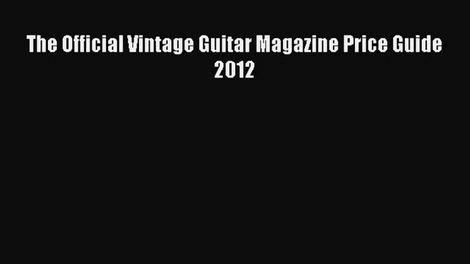 [PDF Télécharger] The Official Vintage Guitar Magazine Price Guide 2012 [PDF] Complet Ebook[PDF