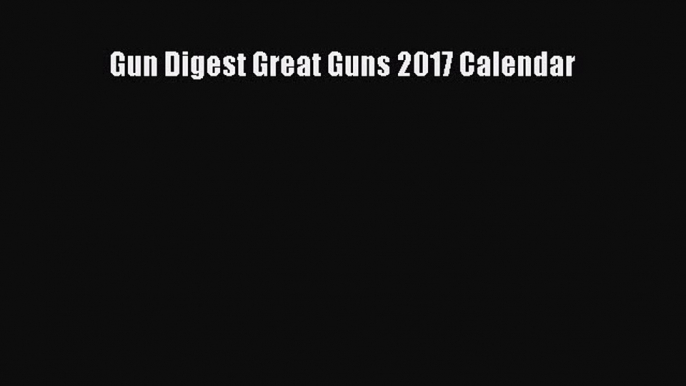 [PDF Télécharger] Gun Digest Great Guns 2017 Calendar [PDF] en ligne[PDF Télécharger] Gun Digest