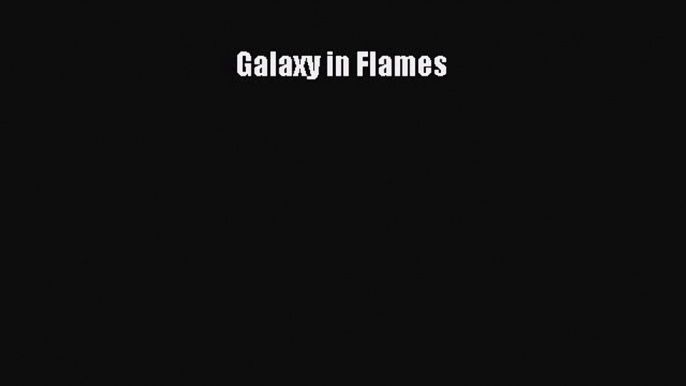 [PDF Télécharger] Galaxy in Flames [lire] en ligne[PDF Télécharger] Galaxy in Flames [lire]