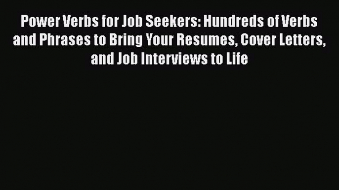 PDF Download Power Verbs for Job Seekers: Hundreds of Verbs and Phrases to Bring Your Resumes