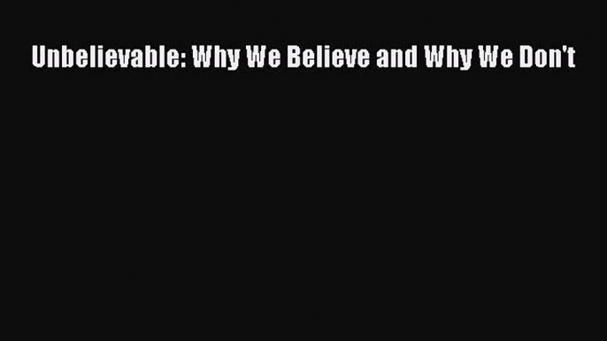 [PDF Download] Unbelievable: Why We Believe and Why We Don't [PDF] Online