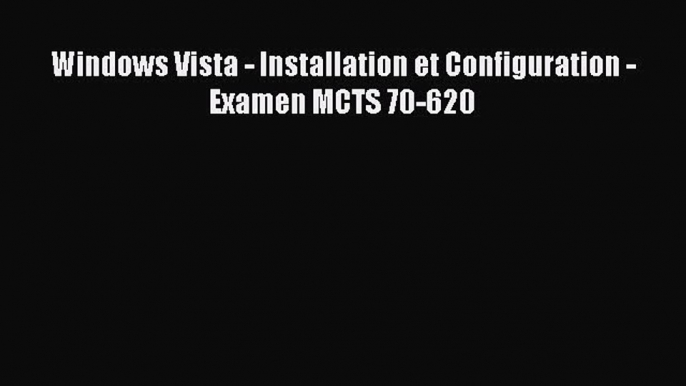 (PDF Télécharger) Windows Vista - Installation et Configuration - Examen MCTS 70-620 [lire]