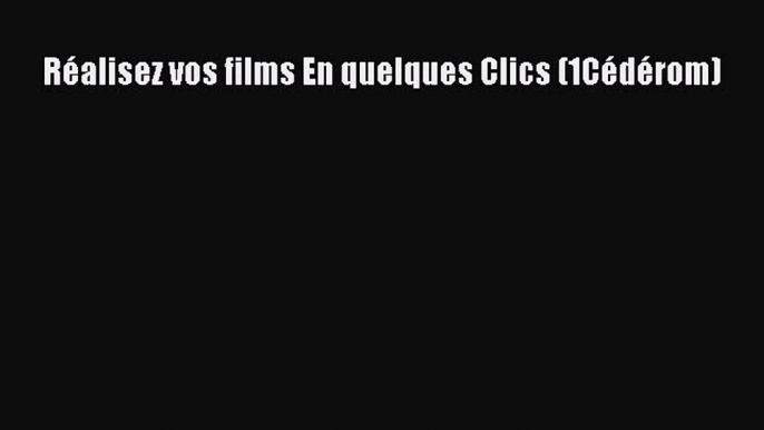 (PDF Télécharger) Réalisez vos films En quelques Clics (1Cédérom) [PDF] en ligne