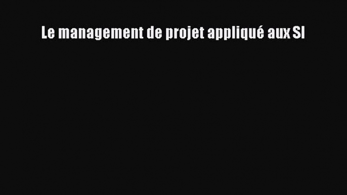 (PDF Télécharger) Le management de projet appliqué aux SI [lire] en ligne