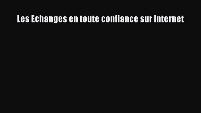 (PDF Télécharger) Les Echanges en toute confiance sur Internet [PDF] en ligne