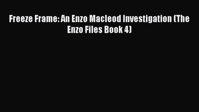 [PDF Download] Freeze Frame: An Enzo Macleod Investigation (The Enzo Files Book 4)  PDF Download