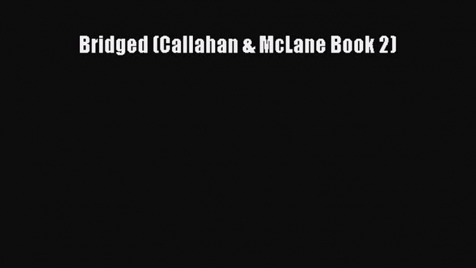 [PDF Download] Bridged (Callahan & McLane Book 2)  Read Online Book