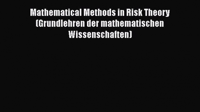 Mathematical Methods in Risk Theory (Grundlehren der mathematischen Wissenschaften)  Free Books