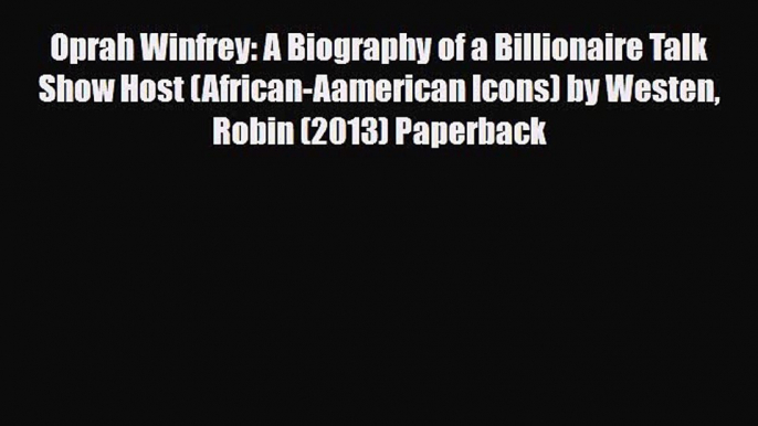 [PDF Download] Oprah Winfrey: A Biography of a Billionaire Talk Show Host (African-Aamerican