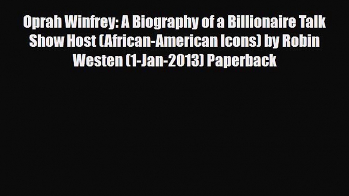 [PDF Download] Oprah Winfrey: A Biography of a Billionaire Talk Show Host (African-American