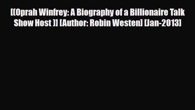 [PDF Download] [(Oprah Winfrey: A Biography of a Billionaire Talk Show Host )] [Author: Robin