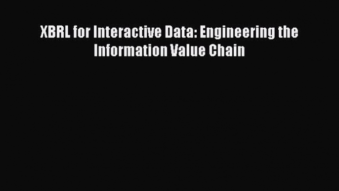 (PDF Download) XBRL for Interactive Data: Engineering the Information Value Chain Read Online