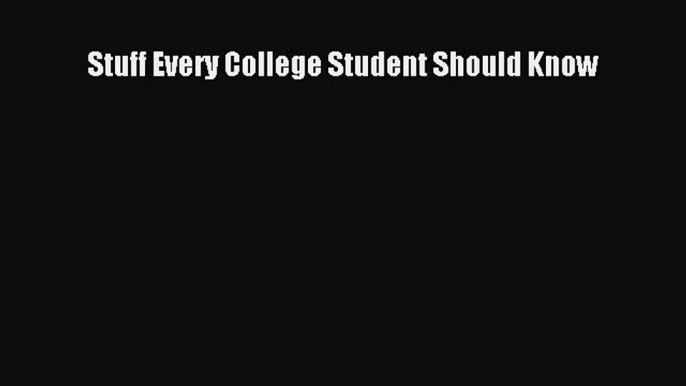 [PDF Download] Stuff Every College Student Should Know [Download] Full Ebook