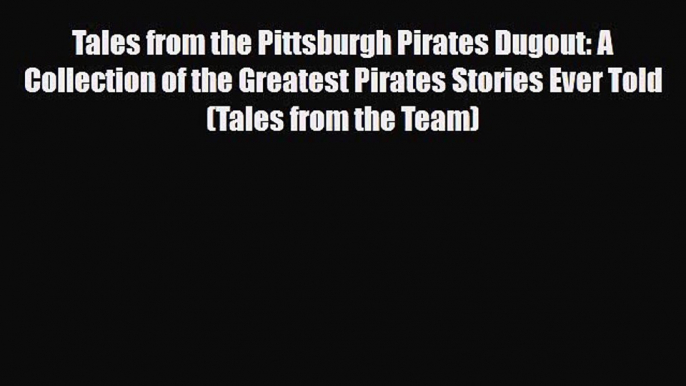 [PDF Download] Tales from the Pittsburgh Pirates Dugout: A Collection of the Greatest Pirates