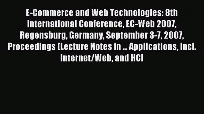 (PDF Download) E-Commerce and Web Technologies: 8th International Conference EC-Web 2007 Regensburg