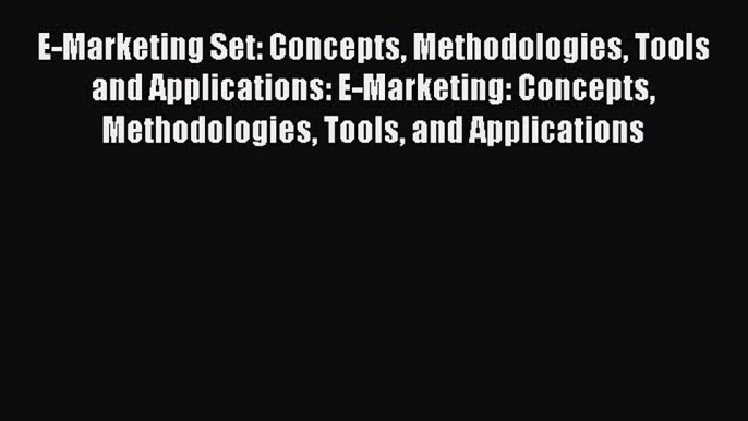 (PDF Download) E-Marketing Set: Concepts Methodologies Tools and Applications: E-Marketing: