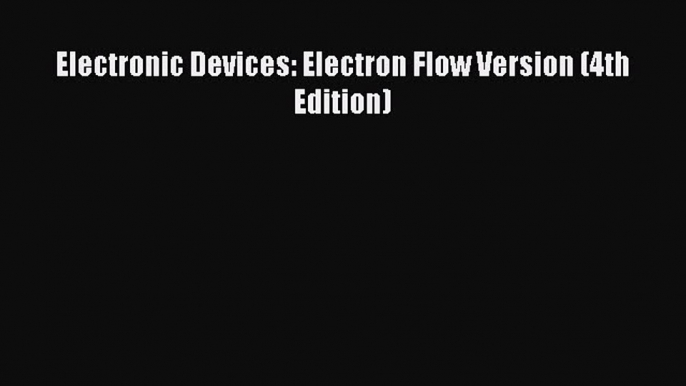 [PDF Download] Electronic Devices: Electron Flow Version (4th Edition) [Read] Full Ebook