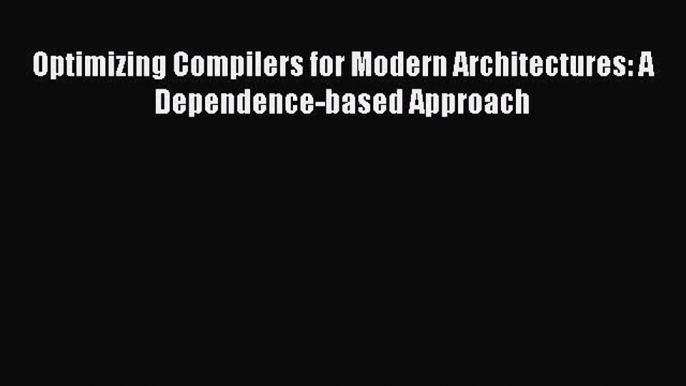 [PDF Download] Optimizing Compilers for Modern Architectures: A Dependence-based Approach [PDF]