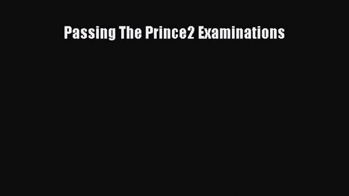 (PDF Download) Passing The Prince2 Examinations PDF