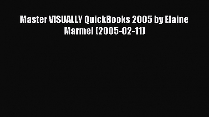 (PDF Download) Master VISUALLY QuickBooks 2005 by Elaine Marmel (2005-02-11) PDF