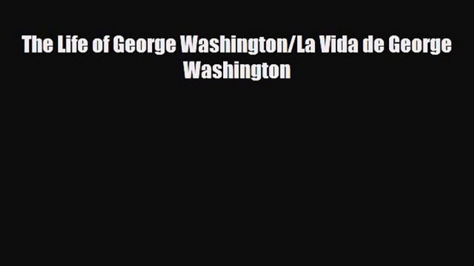 [PDF Download] The Life of George Washington/La Vida de George Washington [Read] Online