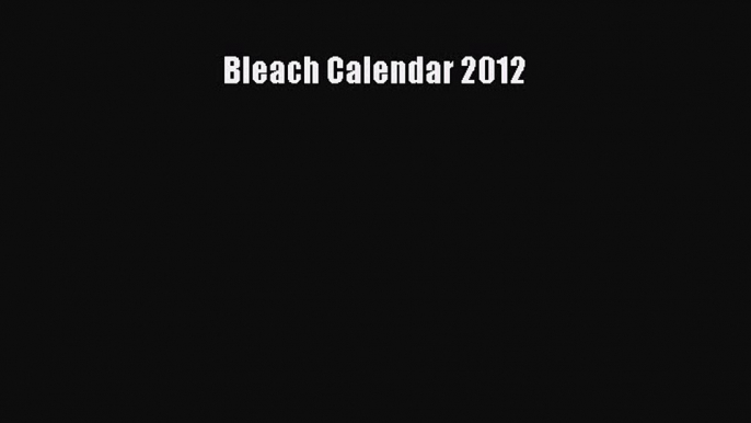 [PDF Télécharger] Bleach Calendar 2012 [Télécharger] en ligne