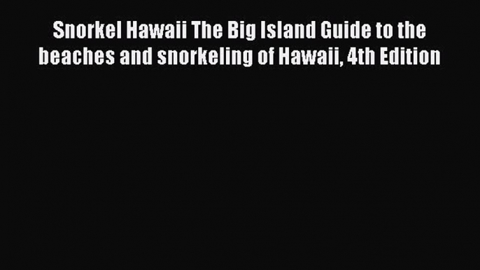 [PDF Download] Snorkel Hawaii The Big Island Guide to the beaches and snorkeling of Hawaii