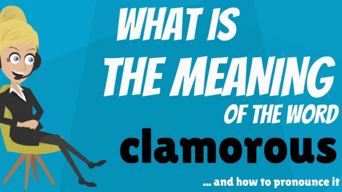 What is CLAMOROUS? What does CLAMOROUS MEAN? CLAMOROUS meaning - CLAMOROUS definition - ow to pronounce CLAMOROUS