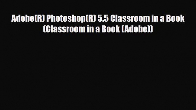 [PDF Download] Adobe(R) Photoshop(R) 5.5 Classroom in a Book (Classroom in a Book (Adobe))