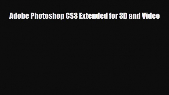 [PDF Download] Adobe Photoshop CS3 Extended for 3D and Video [Read] Full Ebook