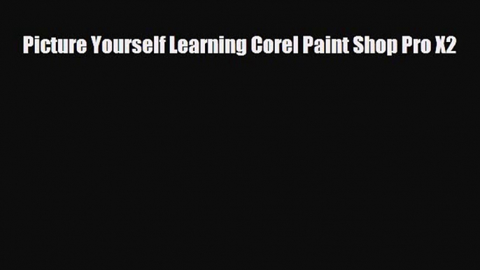 [PDF Download] Picture Yourself Learning Corel Paint Shop Pro X2 [PDF] Online