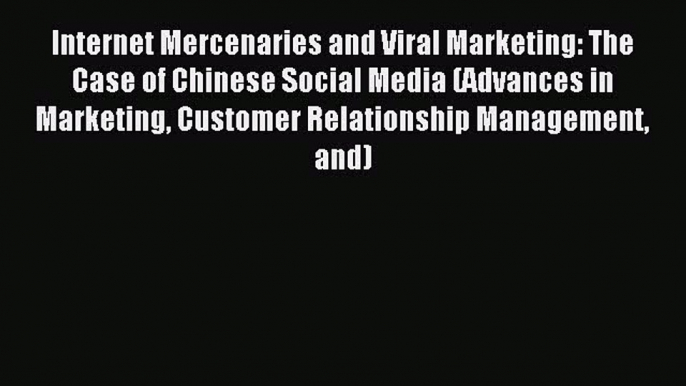 (PDF Download) Internet Mercenaries and Viral Marketing: The Case of Chinese Social Media (Advances